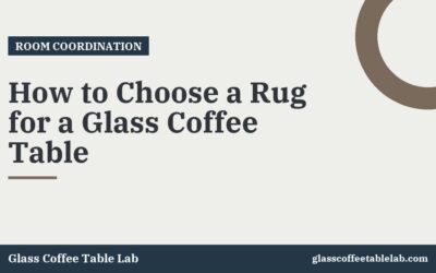How to Choose a Rug for a Glass Coffee Table