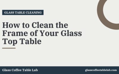 How to Clean the Frame of Your Glass Top Table