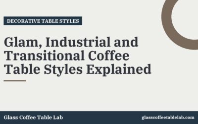 Glam, Industrial and Transitional Coffee Table Styles Explained