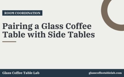 Pairing a Glass Coffee Table with Side Tables