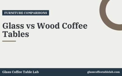 Glass vs Wood Coffee Tables