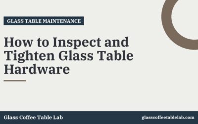 How to Inspect and Tighten Glass Table Hardware