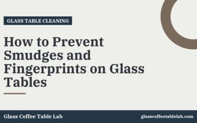 How to Prevent Smudges and Fingerprints on Glass Tables